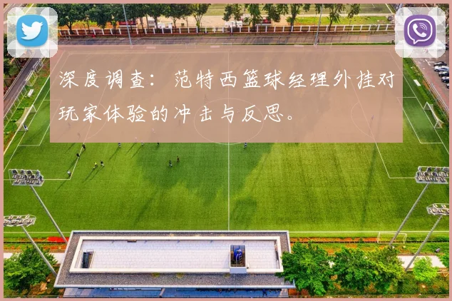 深度调查：范特西篮球经理外挂对玩家体验的冲击与反思。