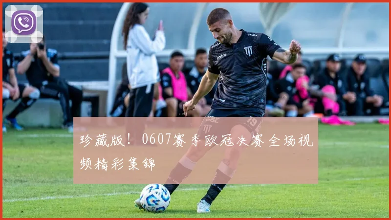 珍藏版！0607赛季欧冠决赛全场视频精彩集锦