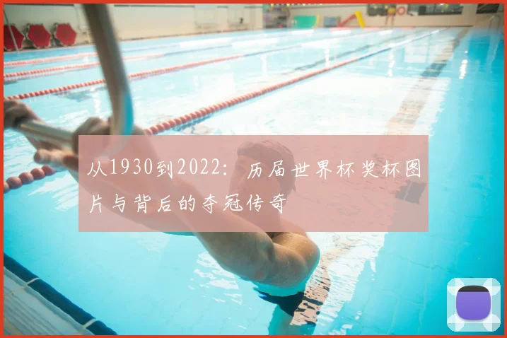 从1930到2022：历届世界杯奖杯图片与背后的夺冠传奇